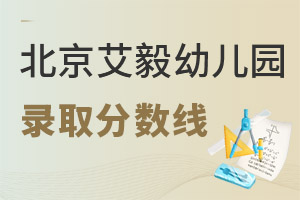 艾毅幼兒園北京校區錄取分數線