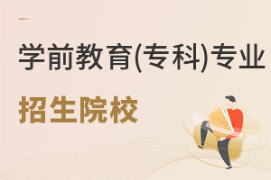 學(xué)前教育(專(zhuān)科)專(zhuān)業(yè)招生院校
