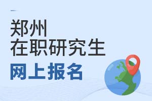 2025鄭州在職研究生網(wǎng)上報名