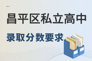 北京昌平區(qū)私立高中分?jǐn)?shù)線