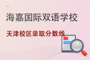 海嘉國際雙語學校天津校區錄取分數線