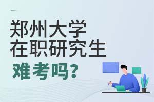 2025年鄭州大學在職研究生難考嗎?