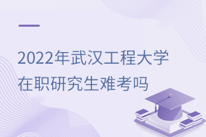 2025年武漢工程大學在職研究生難考嗎