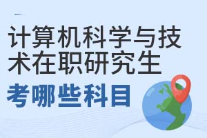 2025年計(jì)算機(jī)科學(xué)與技術(shù)在職研究生考哪些科目