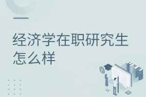 經濟學在職研究生怎么樣