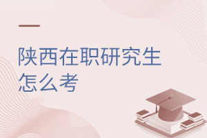 陜西在職研究生怎么考