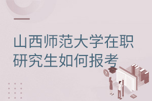 山西師范大學在職研究生如何報考