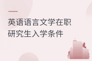 英語語言文學(xué)在職研究生入學(xué)條件