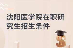 沈陽醫學院在職研究生招生條件