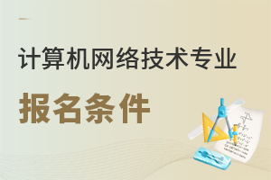計(jì)算機(jī)網(wǎng)絡(luò)技術(shù)專業(yè)報(bào)名條件