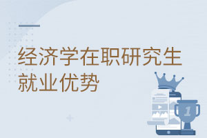 經(jīng)濟(jì)學(xué)在職研究生就業(yè)優(yōu)勢