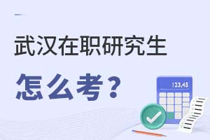2025武漢在職研究生怎么考?