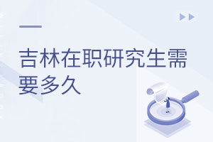 吉林在職研究生需要多久