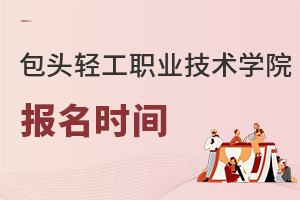 包頭輕工職業(yè)技術學院報名時間