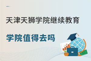 天津天獅學(xué)院繼續(xù)教育學(xué)院值得去嗎