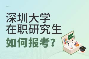 深圳大學在職研究生如何報考?