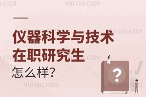 儀器科學(xué)與技術(shù)在職研究生怎么樣?