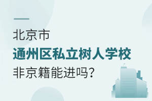 北京市通州區(qū)私立樹人學(xué)校非京籍能進(jìn)嗎？