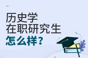 2025歷史學在職研究生怎么樣?