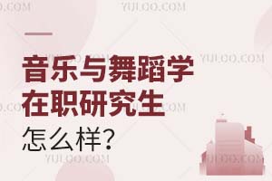 2025音樂與舞蹈學在職研究生怎么樣?