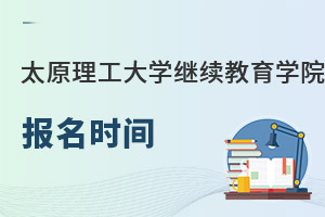太原理工大學(xué)繼續(xù)教育學(xué)院報(bào)名時(shí)間
