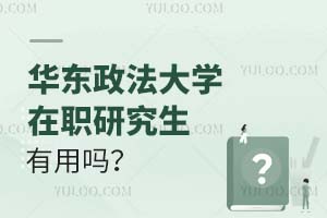 華東政法大學在職研究生有用嗎?