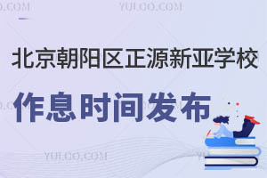 北京朝陽區正源新亞學校作息時間發布，家長們請查收
