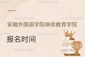 安徽外國(guó)語(yǔ)學(xué)院繼續(xù)教育學(xué)院報(bào)名時(shí)間