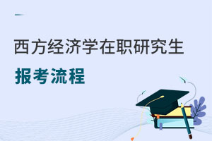 西方經(jīng)濟(jì)學(xué)在職研究生報(bào)考流程
