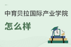 中育貝拉國際產業學院怎么樣