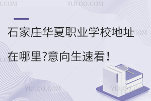 石家莊華夏職業學校地址在哪里?意向生速看！