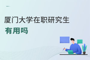 廈門大學在職研究生有用嗎