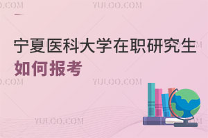 寧夏醫(yī)科大學(xué)在職研究生如何報考