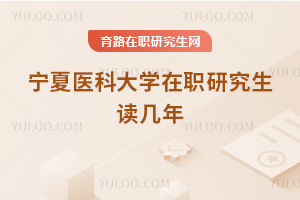 寧夏醫科大學在職研究生讀幾年