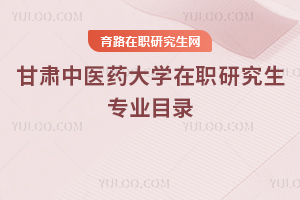 甘肅中醫(yī)藥大學(xué)在職研究生專業(yè)目錄