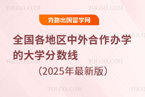 全國各地區(qū)中外合作辦學(xué)的大學(xué)分?jǐn)?shù)線,2025年最新版